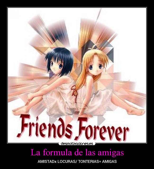 La formula de las amigas - AMISTADx LOCURAS/ TONTERIAS= AMIGAS