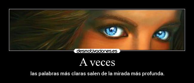A veces - las palabras más claras salen de la mirada más profunda.
