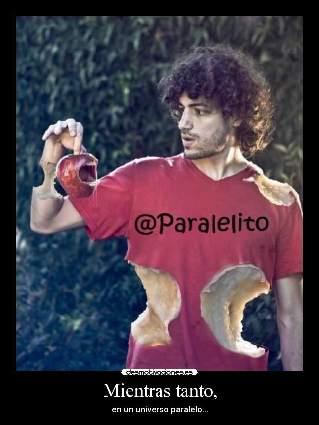 Mientras tanto, - en un universo paralelo...