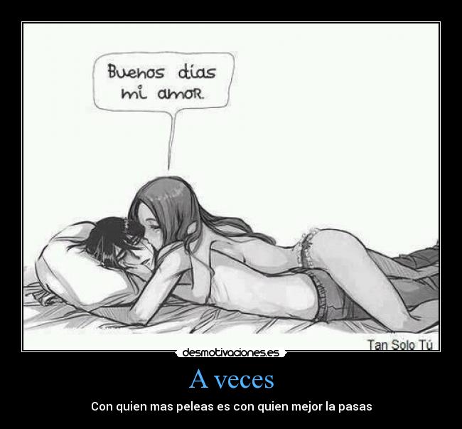 A veces - Con quien mas peleas es con quien mejor la pasas