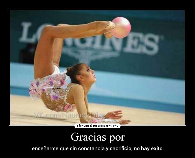 Gracias por - enseñarme que sin constancia y sacrificio, no hay éxito.