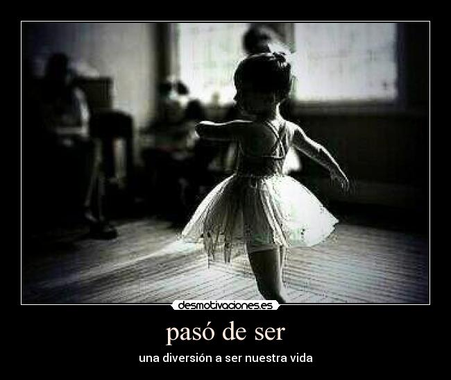 pasó de ser - una diversión a ser nuestra vida
