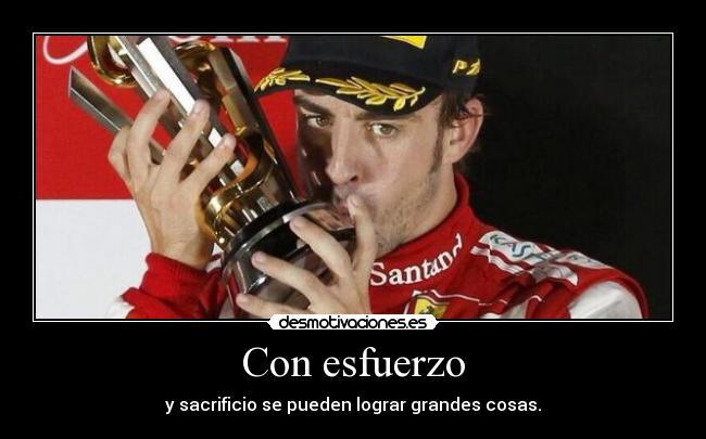 Con esfuerzo - y sacrificio se pueden lograr grandes cosas.