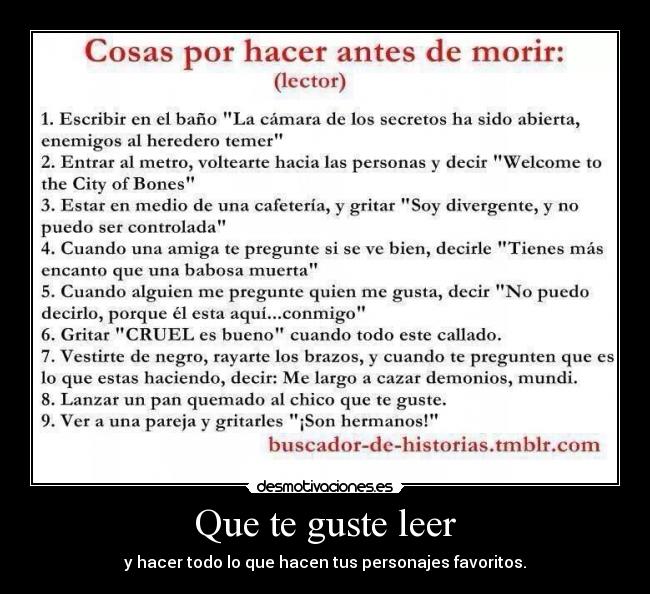 Que te guste leer - y hacer todo lo que hacen tus personajes favoritos.