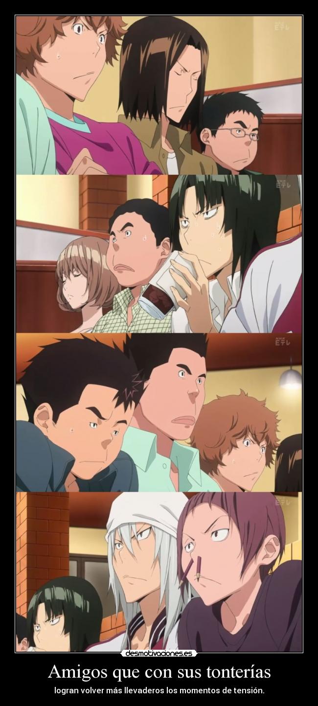 Amigos que con sus tonterías - logran volver más llevaderos los momentos de tensión.