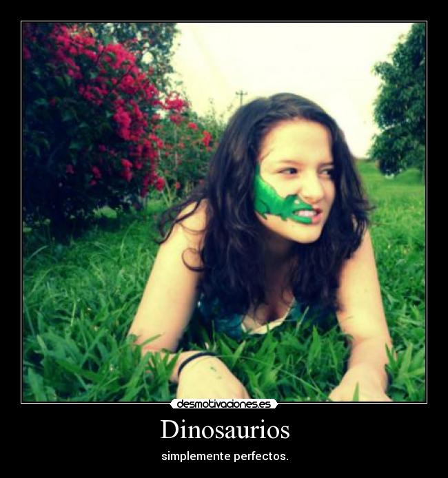 Dinosaurios - simplemente perfectos.