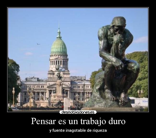 Pensar es un trabajo duro - y fuente inagotable de riqueza