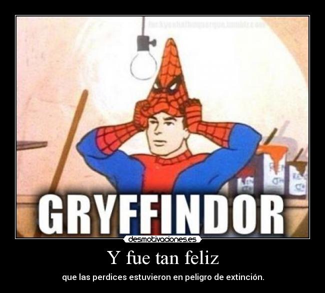 Y fue tan feliz - que las perdices estuvieron en peligro de extinción.