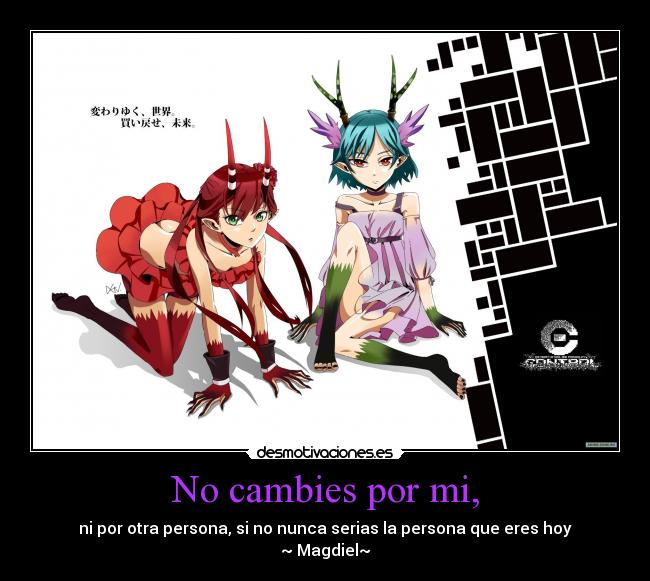 No cambies por mi, - ni por otra persona, si no nunca serias la persona que eres hoy
~ Magdiel~