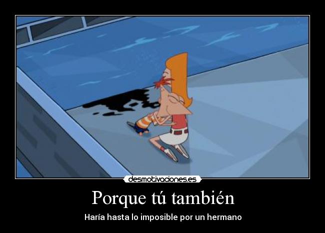 Porque tú también - Haría hasta lo imposible por un hermano