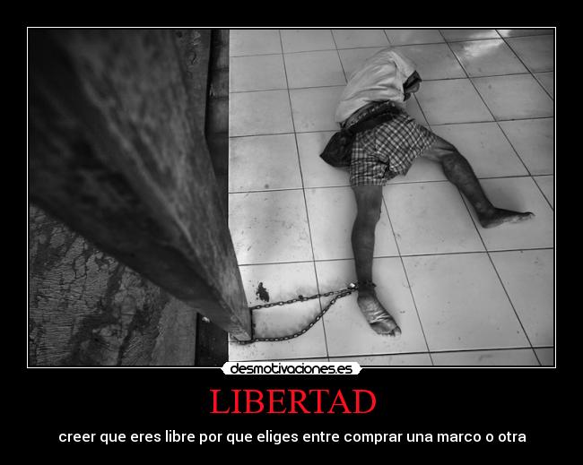 carteles libertad libertas esclavo globalizacion mercado desmotivaciones