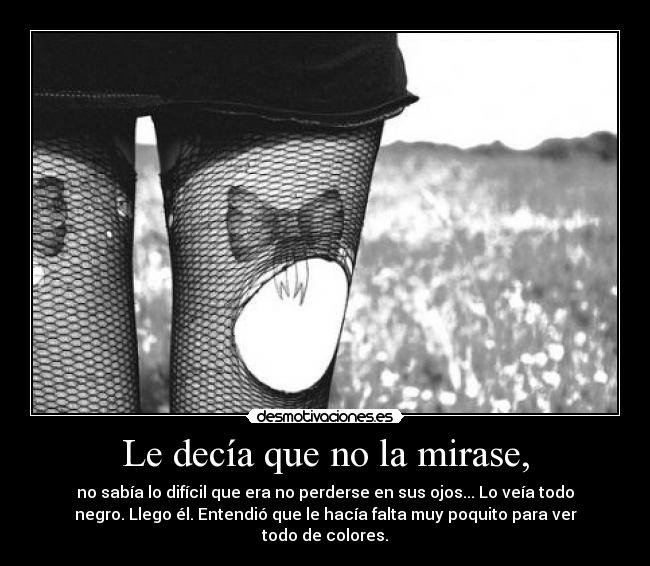 Le decía que no la mirase, -