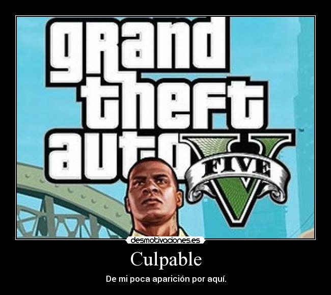 Culpable - De mi poca aparición por aquí.