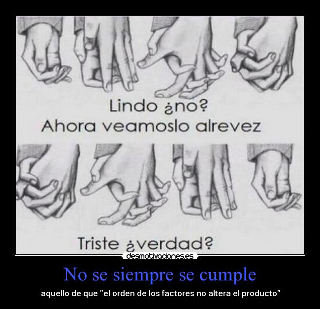 No se siempre se cumple - aquello de que el orden de los factores no altera el producto