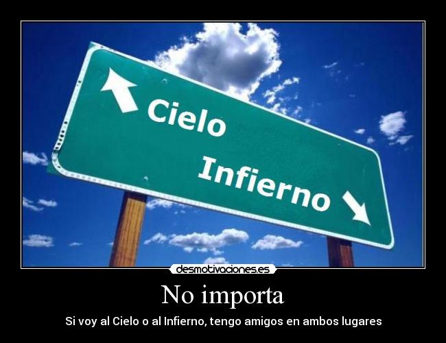 No importa - Si voy al Cielo o al Infierno, tengo amigos en ambos lugares