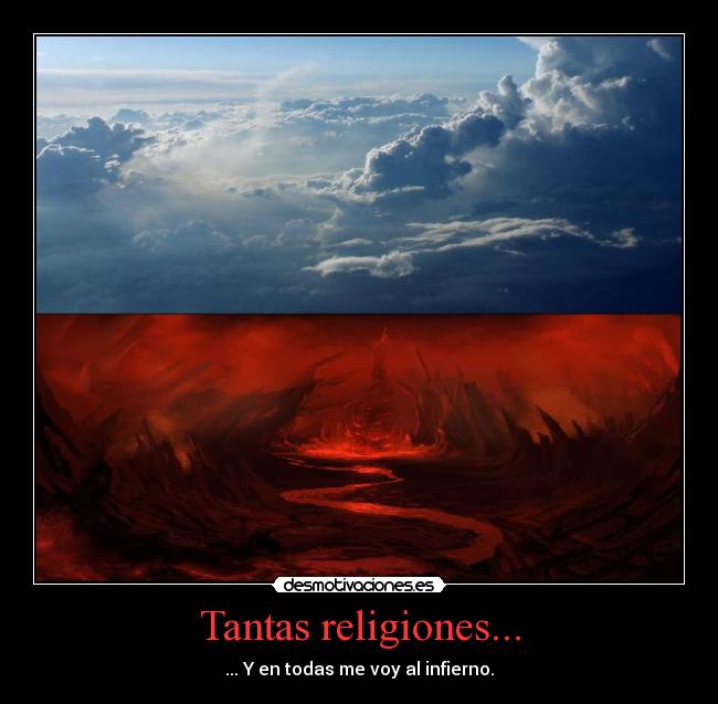 Tantas religiones... - ... Y en todas me voy al infierno.