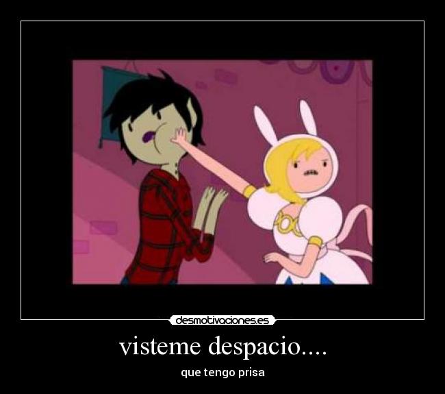 visteme despacio.... - que tengo prisa