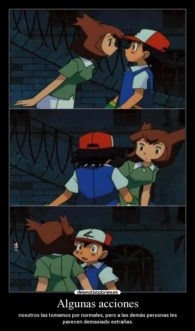 Algunas acciones - nosotros las tomamos por normales, pero a las demás personas les
parecen demasiado extrañas.