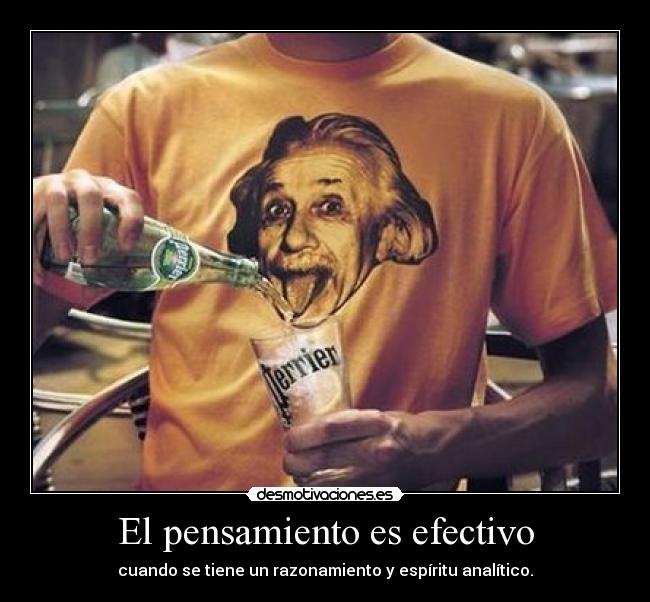 El pensamiento es efectivo - cuando se tiene un razonamiento y espíritu analítico.