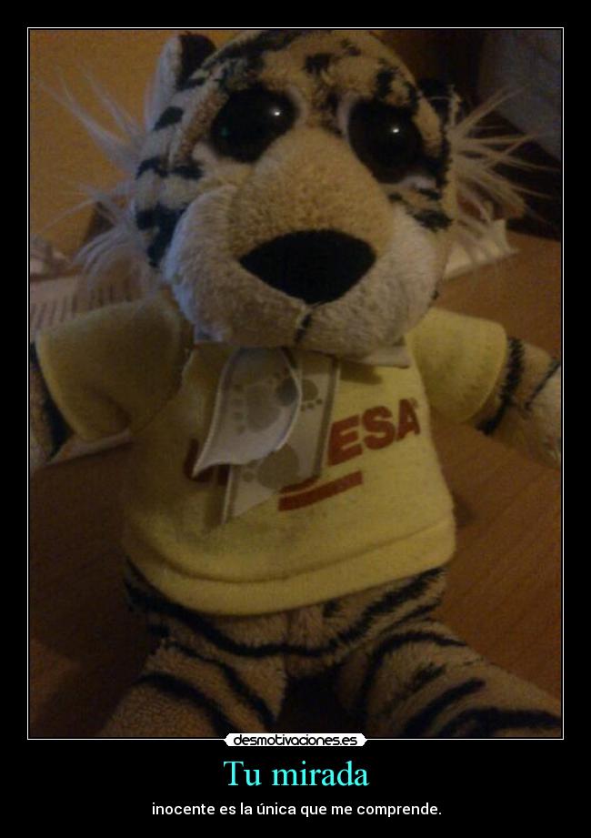 Tu mirada - inocente es la única que me comprende.