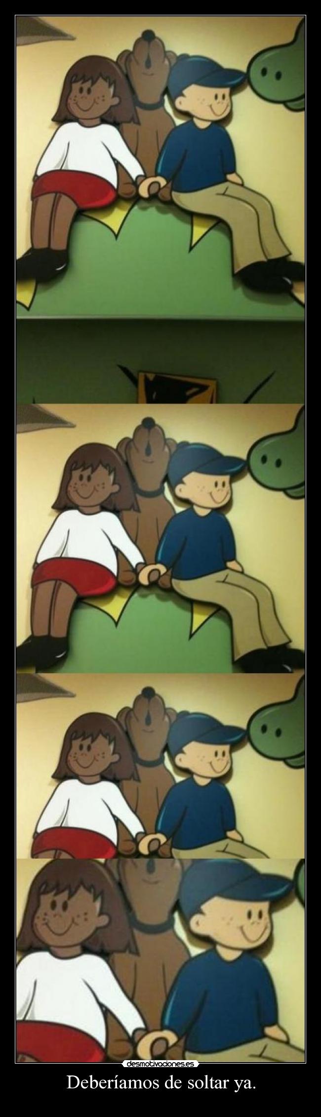 Deberíamos de soltar ya. - 