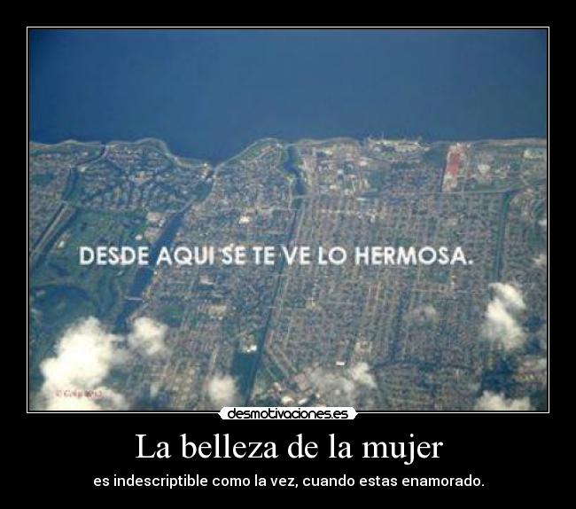 La belleza de la mujer - es indescriptible como la vez, cuando estas enamorado.