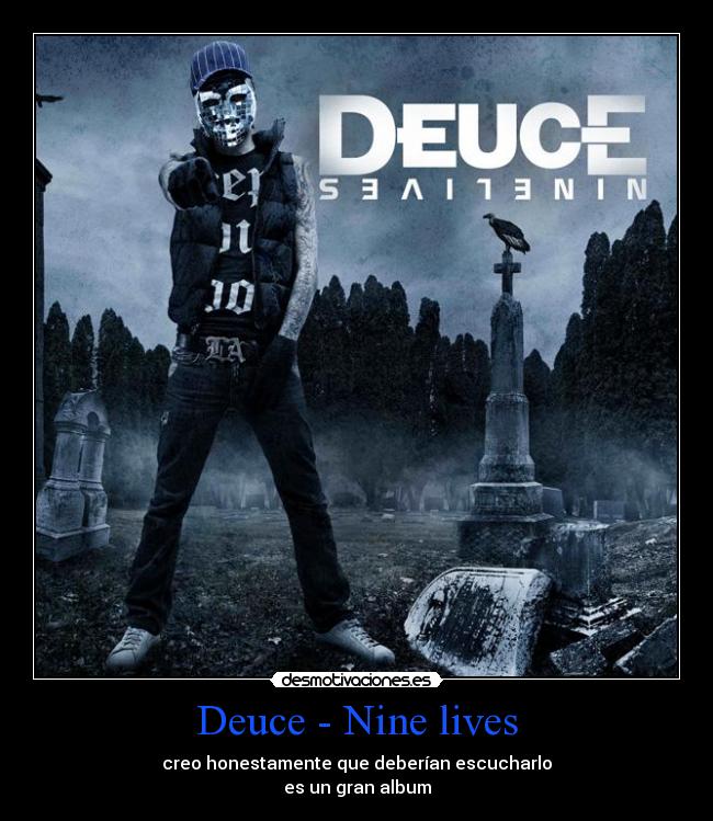 Deuce - Nine lives - creo honestamente que deberían escucharlo
es un gran album
