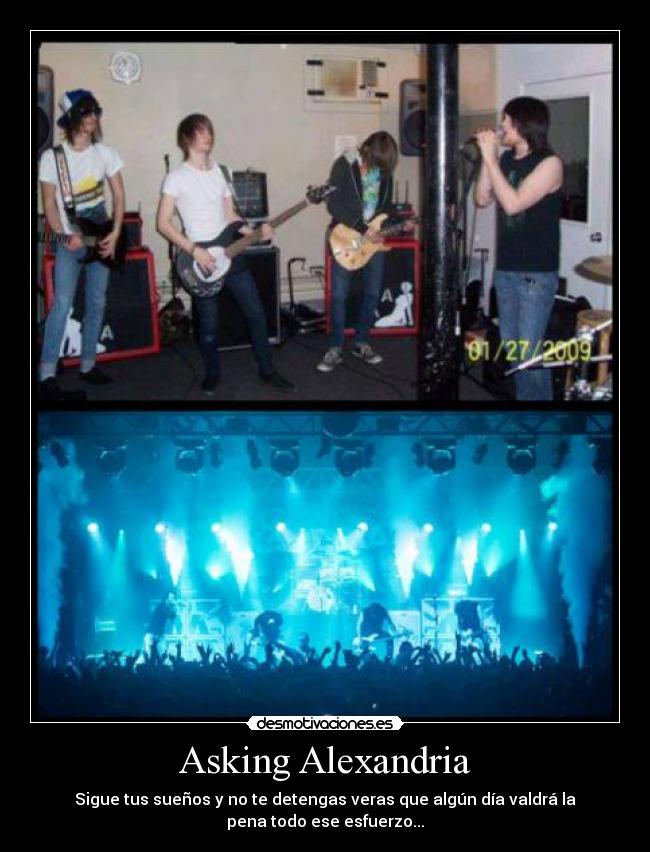 Asking Alexandria - Sigue tus sueños y no te detengas veras que algún día valdrá la
pena todo ese esfuerzo...