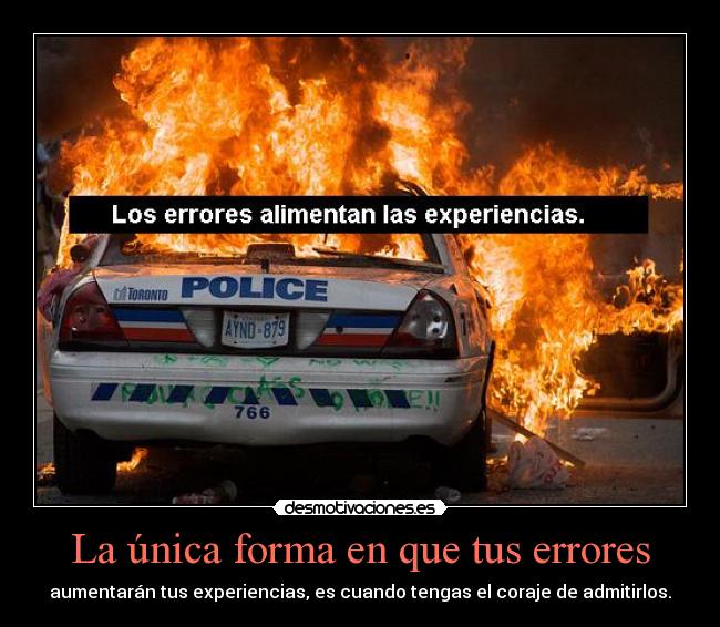 La única forma en que tus errores - aumentarán tus experiencias, es cuando tengas el coraje de admitirlos.