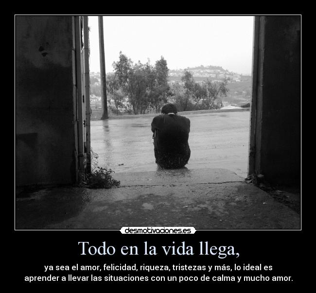 Todo en la vida llega, -