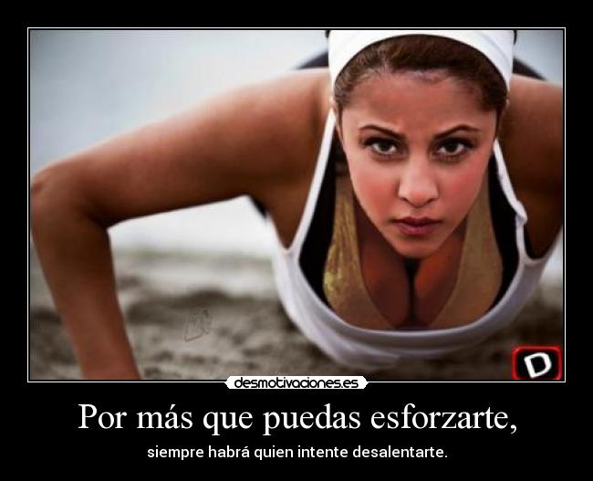 Por más que puedas esforzarte, -