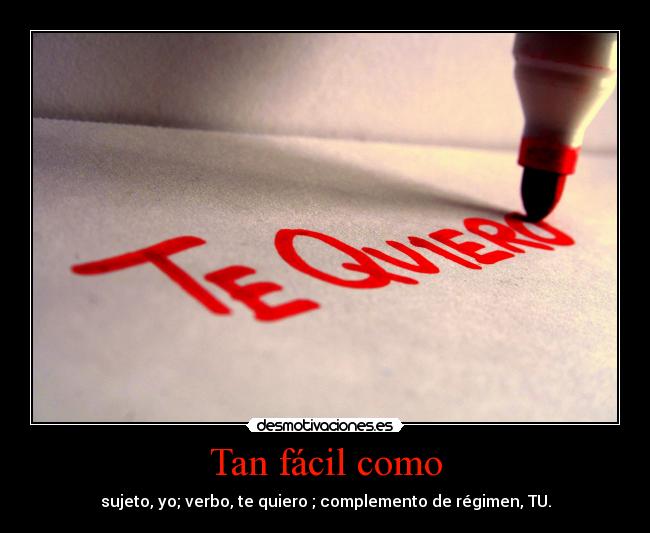 Tan fácil como - sujeto, yo; verbo, te quiero ; complemento de régimen, TU.