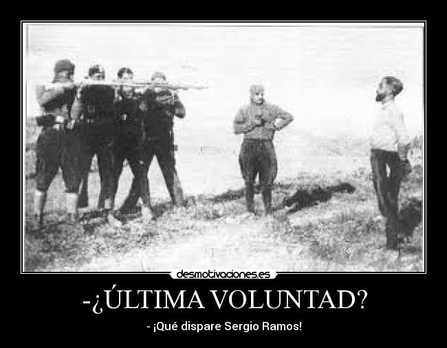 -¿ÚLTIMA VOLUNTAD? - - ¡Qué dispare Sergio Ramos!