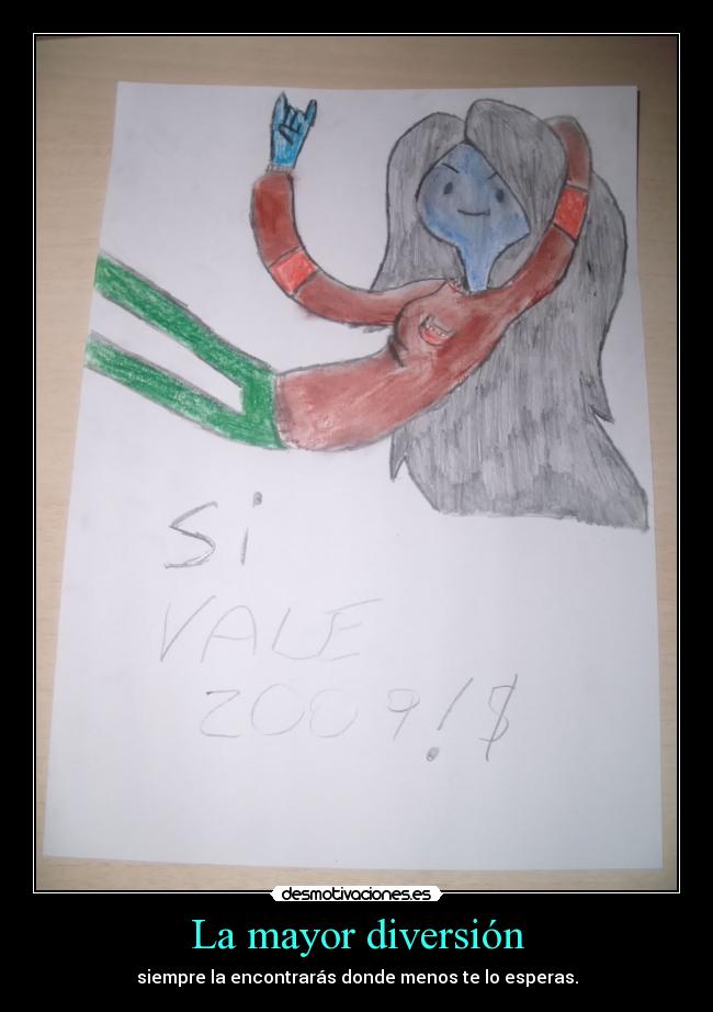 La mayor diversión - siempre la encontrarás donde menos te lo esperas.