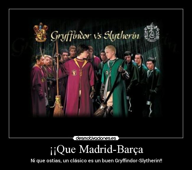 ¡¡Que Madrid-Barça - Ni que ostias, un clásico es un buen Gryffindor-Slytherin!!