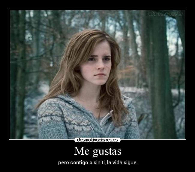 Me gustas - pero contigo o sin ti, la vida sigue.