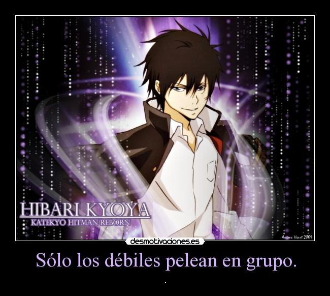 Sólo los débiles pelean en grupo. -