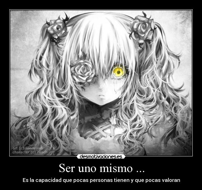 Ser uno mismo ... - Es la capacidad que pocas personas tienen y que pocas valoran