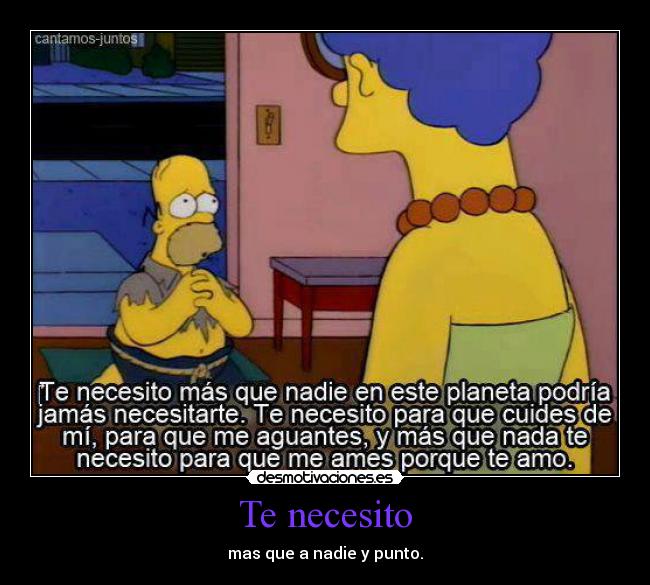 Te necesito - mas que a nadie y punto.
