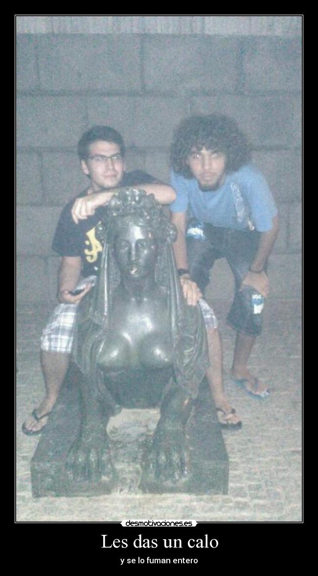 Les das un calo - y se lo fuman entero