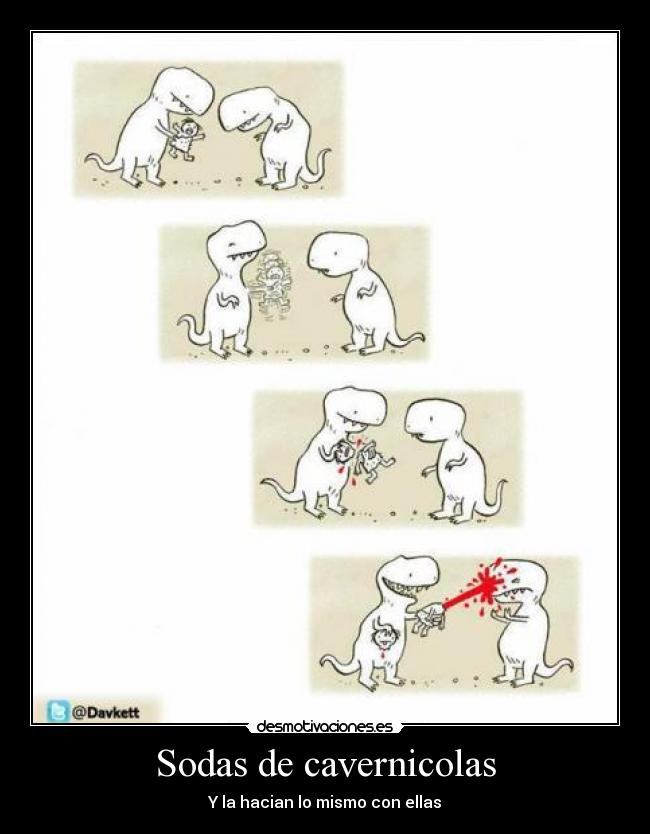 Sodas de cavernicolas - Y la hacian lo mismo con ellas