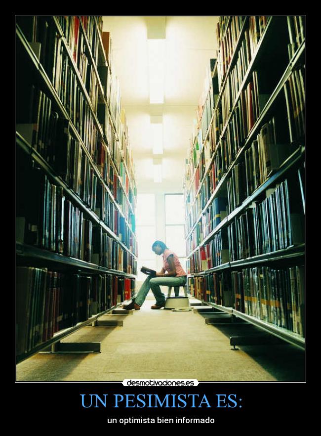 UN PESIMISTA ES: - un optimista bien informado