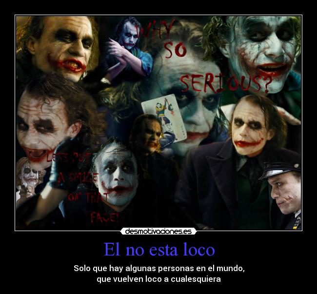 El no esta loco - Solo que hay algunas personas en el mundo,
que vuelven loco a cualesquiera