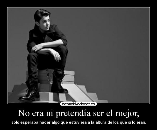 No era ni pretendía ser el mejor, -
