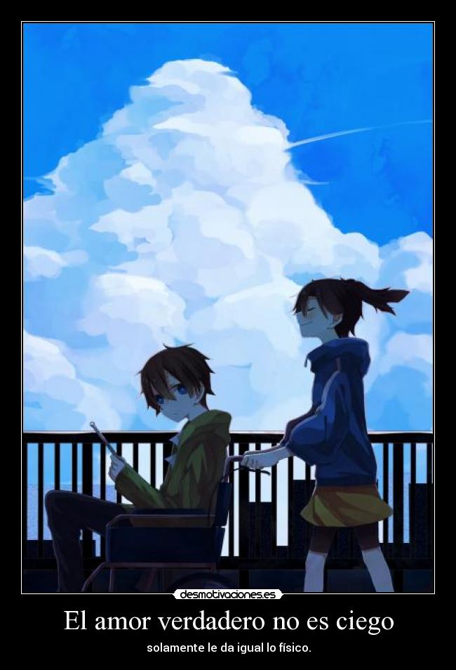El amor verdadero no es ciego - solamente le da igual lo físico.