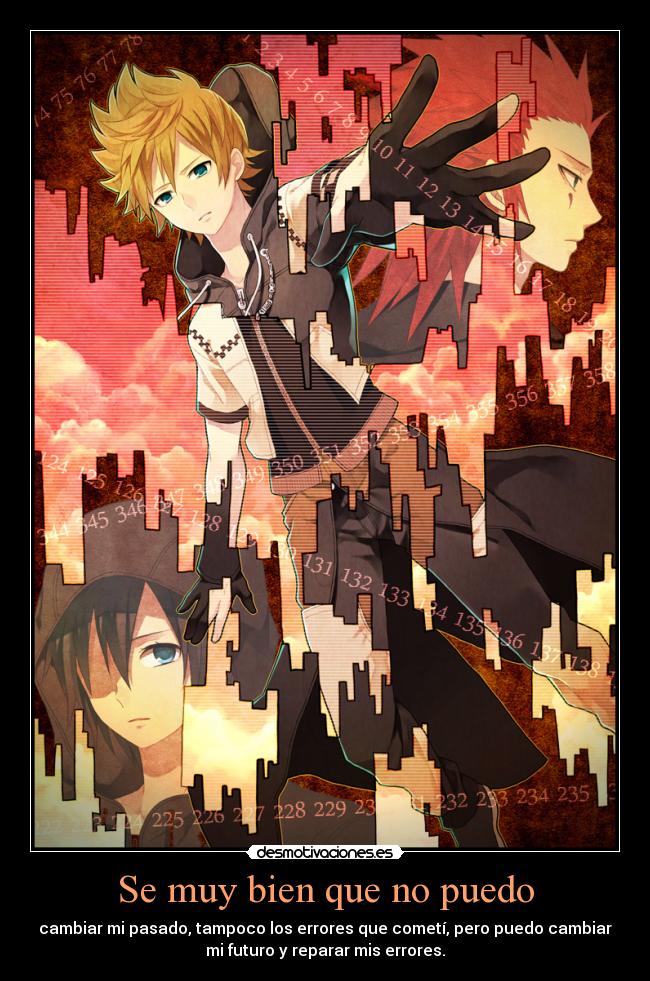 Se muy bien que no puedo - cambiar mi pasado, tampoco los errores que cometí, pero puedo cambiar
mi futuro y reparar mis errores.