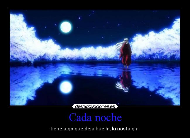 Cada noche - tiene algo que deja huella, la nostalgia.