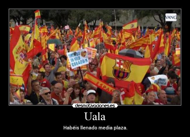 Uala - Habéis llenado media plaza.