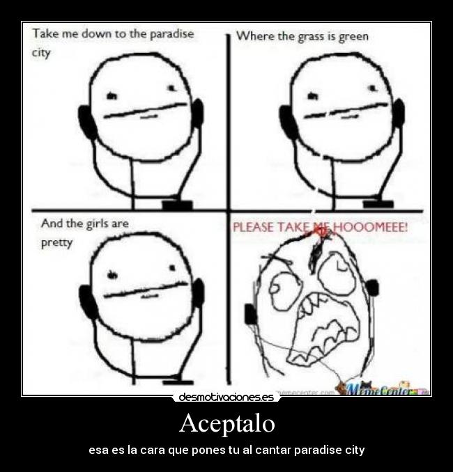 Aceptalo - esa es la cara que pones tu al cantar paradise city
