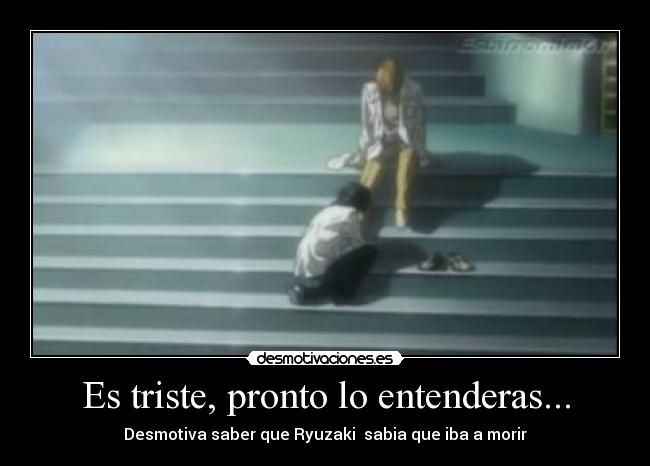 Es triste, pronto lo entenderas... -